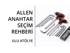 Ustalığın Altıgen Anahtarı: Alyan (Allen) Anahtarlar Hakkında Her Şey ve Seçim Rehberi