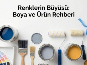 Renklerin Büyüsü: Yaşam Alanlarınızı Yenileyecek Boya ve Boya Ürünleri Seçim Rehberi
