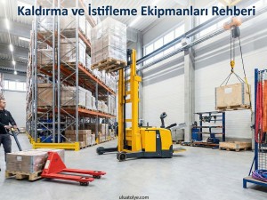 Yükünüzü Hafifleten Güç: Kaldırma ve İstifleme Ekipmanları Seçim Rehberi